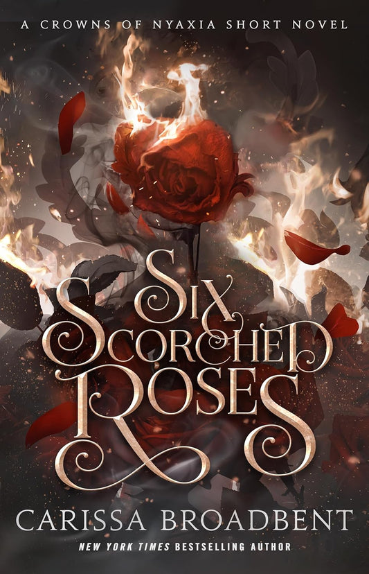 Six Scorched Roses. (A Crowns of Nyaxia Short Novel) by Carissa Broadbent