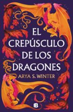 El crepúsculo de los dragones - Arya S. Winter